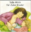 Suesse Milch fuer Jules Bruder Das Stillbuechlein BEATE WOLLMANN