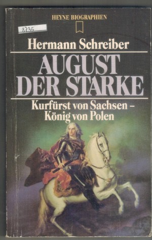 August der Starke - Kurfuerst von Sachsen- Koenig von Polen Hermann Schreiber