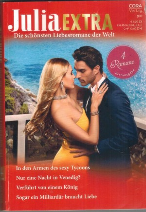 Julia EXTRA Band 514 In den Armen des Sexy Tycoons ... CATHY WILLIAMS Nur ein Nacht in Venedig ... CLARE CONNELLY Verfuehrt von einem Koenig ... KATHY HUNTER Sogar ein Milliardaer braucht Liebe ...  DANI COLLINS