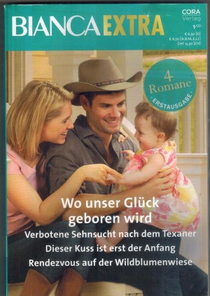 biANCA EXTRA Band 118 Wo unser Glueck geboren wird ... MELISSA SENATE Verbotene Sehnsucht nach dem Texaner ... HELEN LACEY Dieser Kuss ist erst der Anfang ... BRENDA HARLEN Rendezvous auf der Wildblumenwiese ... JO MCNALLY