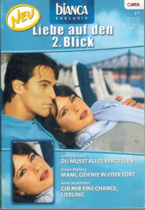 biANCA EXKLUSIV Band 135 Du musst alles vergessen ... Judith Arnold Mami, geh nie wieder fort ... Susan Mallery Gib mir eine Chance ,Liebling ... Anne McAllister