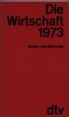 Die Wirtschaft 1973. Daten und BerichteFritz Ruppert, (Hrg.)