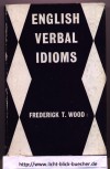 English Verbal Idioms by Frederick T . Wood