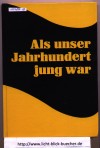 Als unser Jahrhundert noch jung war  ( aus dem Wettbewerb : Aeltere Menschen schreiben Geschichte ) herausgegeben vom Landesseniorenrat Baden-Wuerttemberg