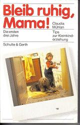 Bleib ruhig Mama-die ersten drei Jahre	Claudia Muehlan