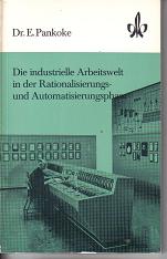 Die industrielle Arbeitswelt in der Rationalisierungs und AutomatisierungsphaseDr.E.Pankoke