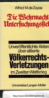 Die Wehrmacht-Untersuchungsstelle : Unveroeffentlichte Akten ueber alliierte Voelkerrechtsverletzungen im 2. WeltkriegAlfred M. de Zayas