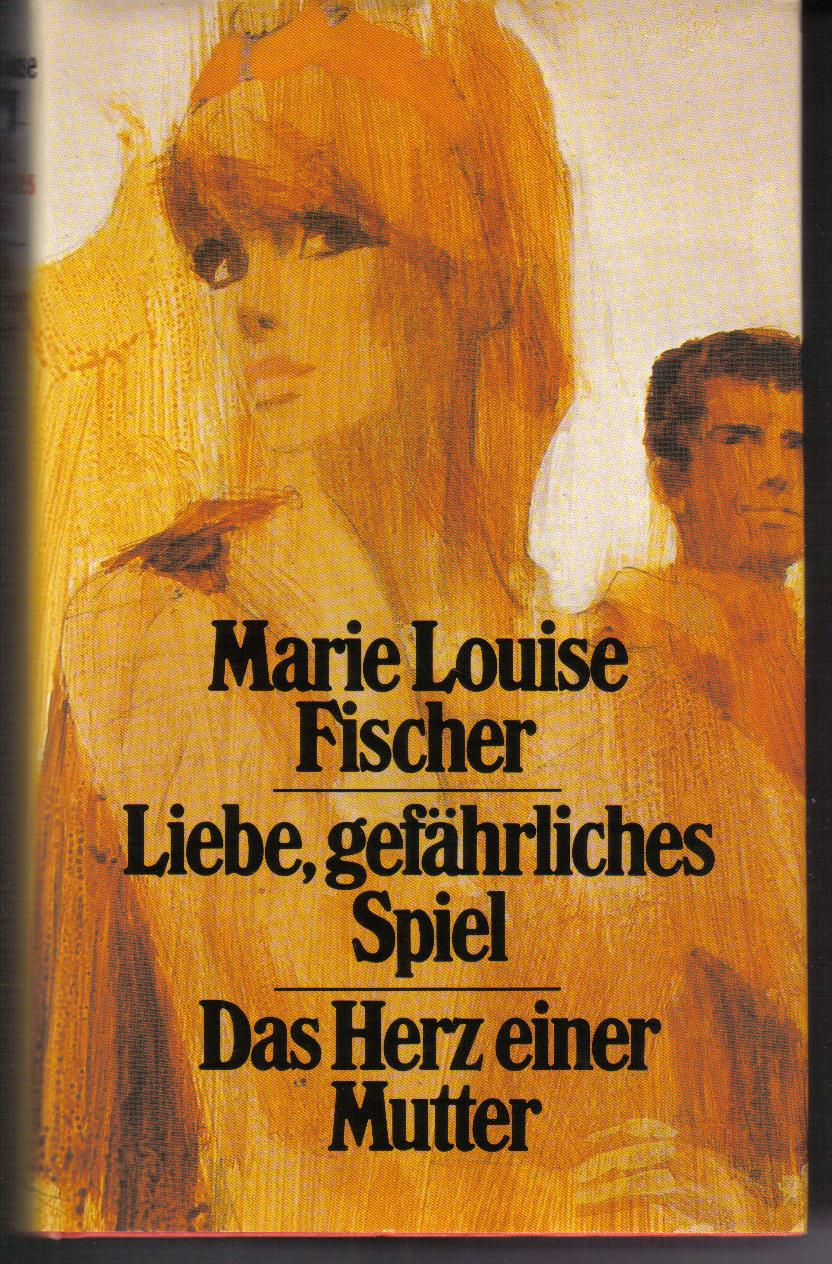 Liebe, gefaehrliches Spiel   Das Herz einer Mutter Marie Louise Fischer
