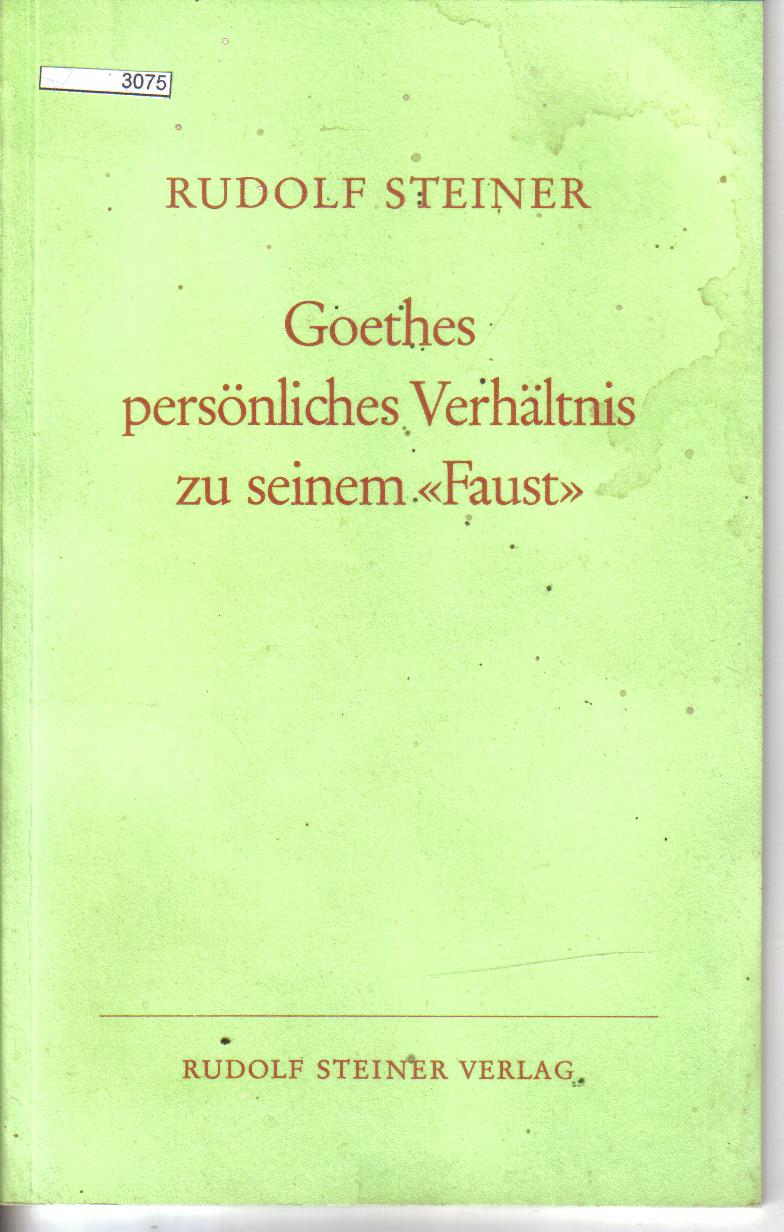 Goethes persoenliches Verhaeltnis zu seinem FaustRudolf Steiner