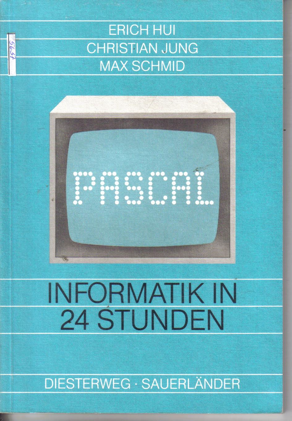 PASCAL Informatik in 24 Stunden Erich Hui / Christian Jung/ Max Schmid