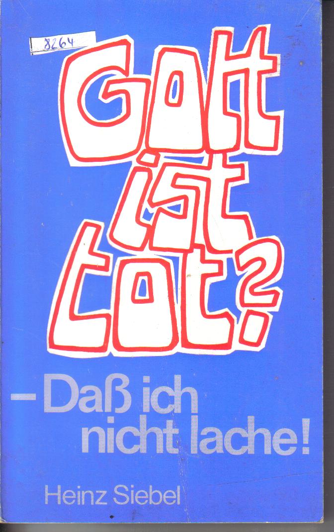 Gott ist tot ?-- dass ich nicht lache!Heinz Siebel