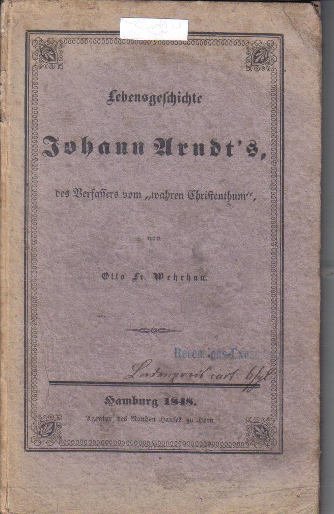 Lebensgeschichte Johann Arndt`s des Verfassers des wahren ChristentumsOtto Wehrhan