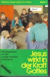 Jesus wirkt in der Kraft GottesBiblische Erzaehlungen fuer KinderHrsg.Ludwig Hofacker Vereinigung
