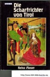 Die Scharfrichter von TirolEin Beitrag zur Geschichte des Strafvollzugs in Tirol von 1497-1787Heinz Moser